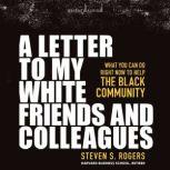 A Letter to My White Friends and Colleagues What You Can Do Right Now to Help the Black Community, Steven Rogers