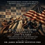 We The People Celebrate 250 Years, DR. JAMES R BOYNTON PhD