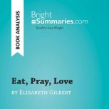 Eat, Pray, Love by Elizabeth Gilbert ..., Bright Summaries