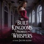 We built kingdoms on promises and whi..., Jacob Alger
