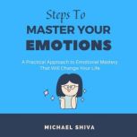 Steps to Master Your Emotions, Michael Shiva