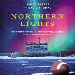 Northern Lights One Woman, Two Teams, and the Football Field That Changed Their Lives, Cathy Parker
