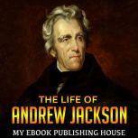 The Life of Andrew Jackson, My Ebook Publishing House