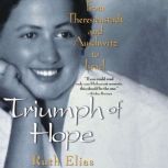 Triumph of Hope From Theresienstadt and Auschwitz to Israel, Ruth Elias