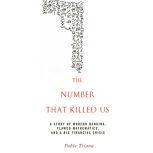 The Number That Killed Us A Story of Modern Banking, Flawed Mathematics, and a Big Financial Crisis, Pablo Triana