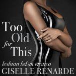 Too Old For This Lesbian BDSM Erotica, Giselle Renarde