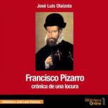 Francisco Pizarro. Cronica de una loc..., Jose Luis Olaizola