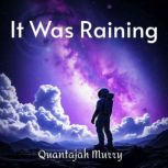 It Was Raining, Quantajah Murry