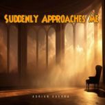 Suddenly Approaches Me, Adrian Guerra