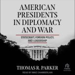 American Presidents in Diplomacy and ..., Thomas R. Parker