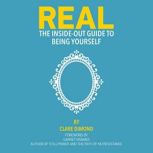 Real The InsideOut Guide to Being Y..., Clare Dimond