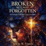 Broken But Not Forgotten, Arlene M. Francis