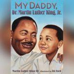 My Daddy, Dr. Martin Luther King, Jr...., Martin Luther King