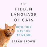 The Hidden Language of Cats, Sarah Brown, PhD