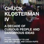 Chuck Klosterman IV A Decade of Curious People and Dangerous Ideas, Chuck Klosterman