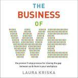The Business of We The Proven Three-Step Process for Closing the Gap Between Us and Them in Your Workplace, Laura Kriska