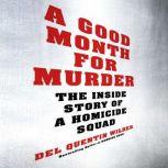 A Good Month for Murder The Inside Story of a Homicide Squad, Del Quentin Wilber