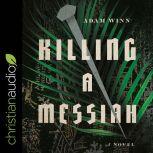Killing a Messiah A Novel, Adam Winn
