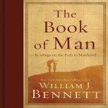 The Book of Man Readings on the Path to Manhood, William J. Bennett