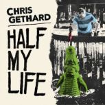 Chris Gethard Half My Life, Chris Gethard