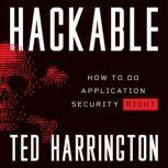 Hackable How to Do Application Security Right, Ted Harrington
