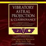 Vibratory Astral Projection & Clairvoyance Your Next Steps in Evolutionary Consciousness & Psychic Empowerment, Carl Llewellyn Weschcke