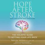 Hope After Stroke For Caregivers and Survivors The Holistic Guide to Getting Your Life Back, Tsgoyna Tanzman