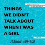 Things We Didnt Talk About When I Wa..., Jeannie Vanasco