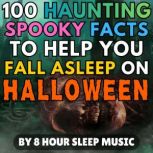 100 Haunting Spooky Facts to Help You..., 8 Hour Sleep Music