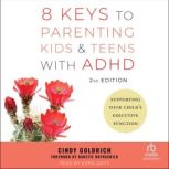 8 Keys to Parenting Kids  Teens with..., Cindy Goldrich