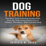 Dog Training The Best Dog Training G..., Patricia M. Cater