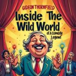 Inside The Wild World of a Comedy Leg..., Gideon Thornfield