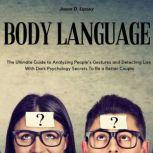 Body Language The Ultimate Guide to Analyzing People's Gestures and Detecting Lies With Dark Psychology Secrets To Be a Better Couple, Jason D. lipsey