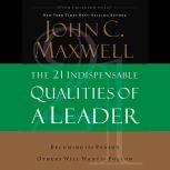 The 21 Indispensable Qualities of a Leader Becoming the Person Others Will Want to Follow, John C. Maxwell