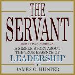 The Servant: A Simple Story About the True Essence of Leadership, James C. Hunter