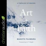 Art and Faith A Theology of Making, Makoto Fujimura