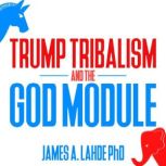 Trump Tribalism and the God Module, James A. Lahde