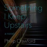 Something I Keep Upstairs, Philip Crawford