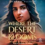 Where the Desert Blooms, Sierra A. Elliott