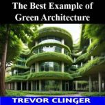 The Best Example of Green Architectur..., Trevor Clinger