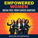 Empowered Women Break Free from Care..., Bastian Rotherwood