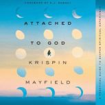 Attached to God A Practical Guide to Deeper Spiritual Experience, Krispin Mayfield