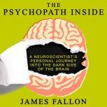 The Psychopath Inside A Neuroscientist's Personal Journey into the Dark Side of the Brain, James Fallon