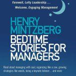 Bedtime Stories for Managers Farewell to Lofty Leadership. . . Welcome Engaging Management, Henry Mintzberg