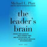 The Leader's Brain Enhance Your Leadership, Build Stronger Teams, Make Better Decisions, and Inspire Greater Innovation with Neuroscience, Michael L. Platt
