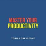 Master Your Productivity Secrets to ..., Tobias Greystone
