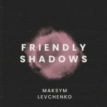 Friendly Shadows, Maksym Levchenko