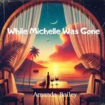 While Michelle Was Gone, Amanda Bailey