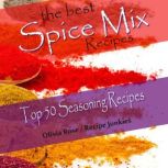 The Best Spice Mix Recipes  Top 50 S..., Olivia Rose