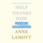 Help, Thanks, Wow The Three Essential Prayers, Anne Lamott